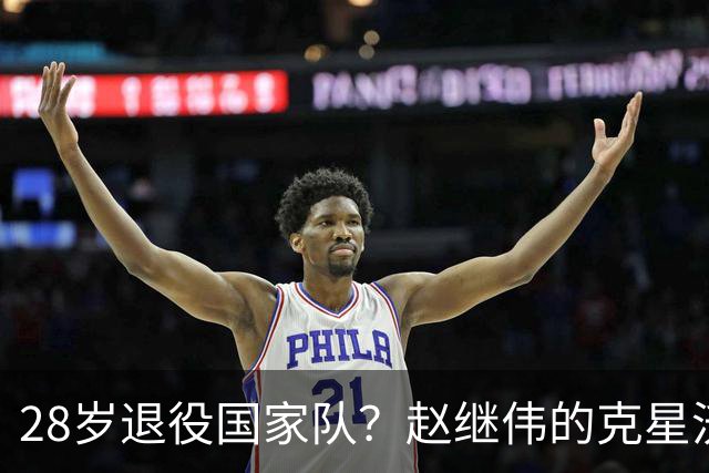 28岁退役国家队？赵继伟的克星沃特斯选择退出，男篮或成最大的受益者